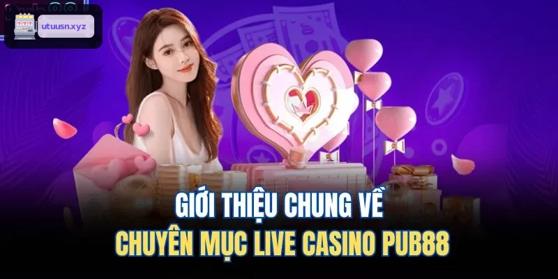 Giới thiệu chung về chuyên mục live casino TOP88